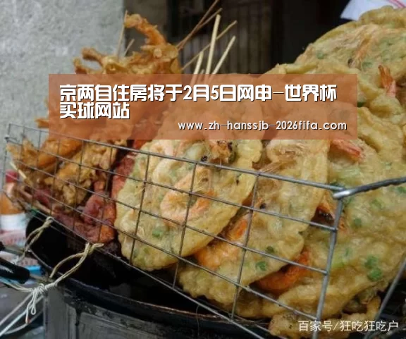 京两自住房将于2月5日网申-世界杯买球网站(图1) 世界杯外围买球