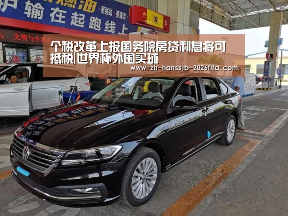 个税改革上报国务院房贷利息将可抵税|世界杯外围买球(图2) 世界杯投注