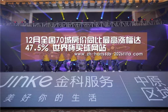 12月全国70城房价同比最高涨幅达47.5%_世界杯买球网站(图1) 世界杯投注